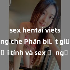 sex hentai vietsub không che Phân biệt giữa giới tính và sex ở người lớn: Tìm hiểu sự khác biệt và yếu tố quyết định