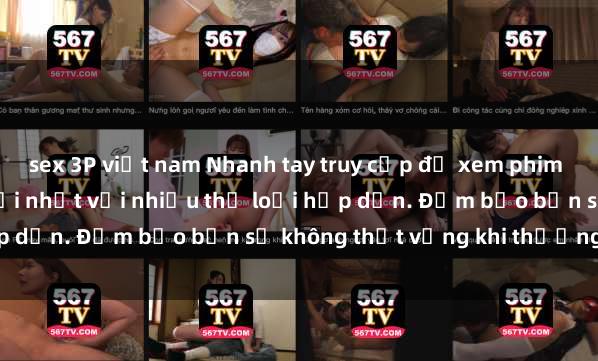 sex 3P việt nam Nhanh tay truy cập để xem phim sex đầy kích thích và mới nhất với nhiều thể loại hấp dẫn. Đảm bảo bạn sẽ không thất vọng khi thưởng thức.