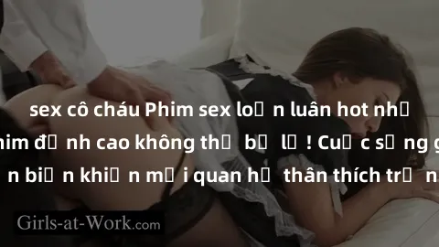 sex cô cháu Phim sex loạn luân hot nhất  Top những bộ phim đỉnh cao không thể bỏ lỡ! Cuộc sống gia đình chuyển biến khiến mối quan hệ thân thích trở nên căng thẳng! Mời bạn xem ngay!