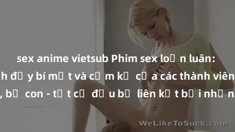 sex anime vietsub Phim sex loạn luân: Cuộc sống gia đình đầy bí mật và cấm kỵ của các thành viên. Mẹ con, anh em, bố con - tất cả đều bị liên kết bởi những hậu quả đến từ định kiến xã hội.