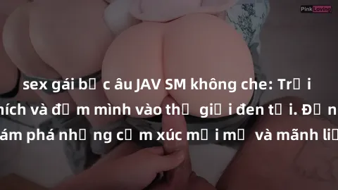 sex gái bắc âu JAV SM không che: Trải nghiệm đầy kích thích và đắm mình vào thế giới đen tối. Đừng ngần ngại khám phá những cảm xúc mới mẻ và mãnh liệt trong các bộ phim JAV SM không che.