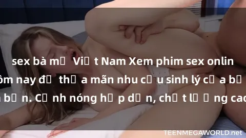 sex bà mẹ Việt Nam Xem phim sex online miễn phí ngay hôm nay để thỏa mãn nhu cầu sinh lý của bạn. Cảnh nóng hấp dẫn, chất lượng cao, không giới hạn!
