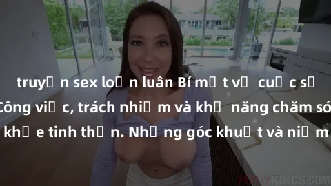 truyện sex loạn luân Bí mật về cuộc sống của sex y tá: Công việc, trách nhiệm và khả năng chăm sóc sức khỏe tinh thần. Những góc khuất và niềm đam mê trong nghề nghiệp.