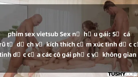 phim sex vietsub Sex nữ hầu gái: Sự cám dỗ đầy quyến rũ từ dịch vụ kích thích cảm xúc tình dục của các cô gái phục vụ không gian sang trọng