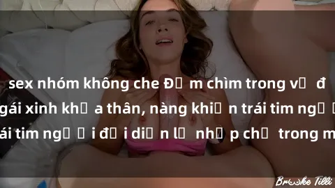 sex nhóm không che Đắm chìm trong vẻ đẹp tự nhiên của gái xinh khỏa thân, nàng khiến trái tim người đối diện lỡ nhịp chỉ trong một cái nhìn.
