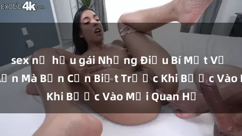sex nữ hầu gái Những Điều Bí Mật Về Sex Người Lớn Mà Bạn Cần Biết Trước Khi Bước Vào Mối Quan Hệ