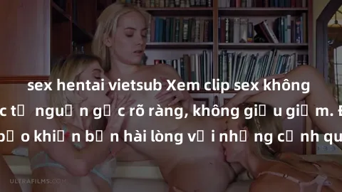 sex hentai vietsub Xem clip sex không che mới - Nguồn gốc từ nguồn gốc rõ ràng, không giấu giếm. Đảm bảo khiến bạn hài lòng với những cảnh quay táo bạo và đầy kích thích.