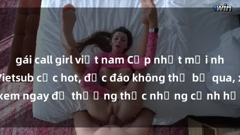 gái call girl việt nam Cập nhật mới nhất: Top phim JAV Vietsub cực hot, độc đáo không thể bỏ qua, xem ngay để thưởng thức những cảnh hấp dẫn và đầy kích thích!