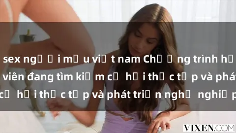sex người mẫu việt nam Chương trình hợp tác JAV cho sinh viên đang tìm kiếm cơ hội thực tập và phát triển nghề nghiệp