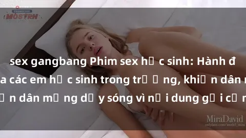 sex gangbang Phim sex học sinh: Hành động nóng bỏng của các em học sinh trong trường, khiến dân mạng dậy sóng vì nội dung gợi cảm và kích thích.