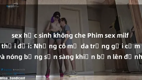 sex học sinh không che Phim sex milf hấp dẫn nhất mọi thời đại: Những cô mẹ da trắng gợi cảm và nóng bỏng sẵn sàng khiến bạn lên đỉnh chỉ trong chớp mắt!