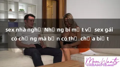sex nhà nghỉ Những bí mật về sex gái có chồng mà bạn có thể chưa biết