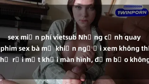 sex miễn phí vietsub Những cảnh quay nóng bỏng trong phim sex bà mẹ khiến người xem không thể rời mắt khỏi màn hình, đảm bảo không làm bạn thất vọng!