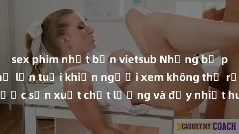 sex phim nhật bản vietsub Những bộ phim sex của phụ nữ lớn tuổi khiến người xem không thể rời mắt. Được sản xuất chất lượng và đầy nhiệt huyết, đáng xem và trải nghiệm.