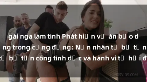 gái nga làm tình Phát hiện vụ án bạo dâm sex gây chấn động trong cộng đồng: Nạn nhân tố bị tấn công tình dục và hành vi tệ hại được tiết lộ