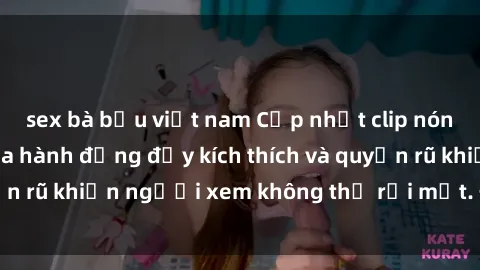 sex bà bầu việt nam Cập nhật clip nóng BDSM: Những pha hành động đầy kích thích và quyến rũ khiến người xem không thể rời mắt. Đừng bỏ lỡ!
