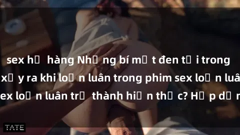 sex họ hàng Những bí mật đen tối trong gia đình: Điều gì xảy ra khi loạn luân trong phim sex loạn luân trở thành hiện thực? Hấp dẫn và gây sốc!