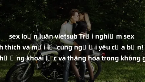 sex loạn luân vietsub Trải nghiệm sex phòng tắm đầy kích thích và mới lạ cùng người yêu của bạn! Tận hưởng khoái lạc và thăng hoa trong không gian tắm ấm áp và gợi cảm.