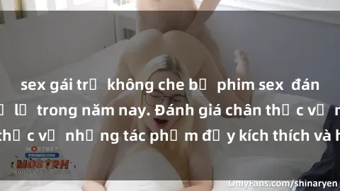 sex gái trẻ không che bộ phim sex  đáng xem không thể bỏ lỡ trong năm nay. Đánh giá chân thực về những tác phẩm đầy kích thích và hấp dẫn này.