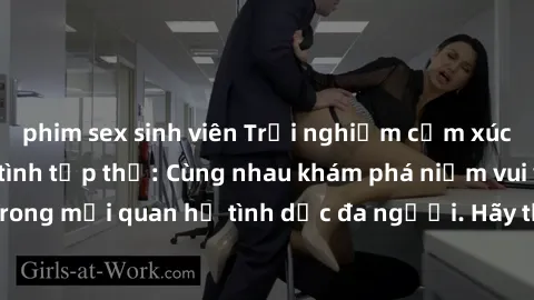 phim sex sinh viên Trải nghiệm cảm xúc mới mẻ với làm tình tập thể: Cùng nhau khám phá niềm vui và sự mãnh liệt trong mối quan hệ tình dục đa người. Hãy thử ngay để biết cảm giác thú vị này!