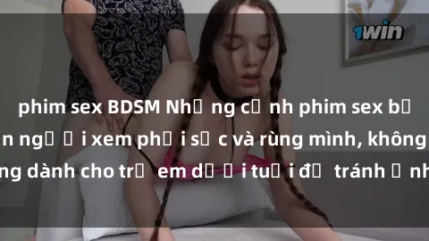 phim sex BDSM Những cảnh phim sex bạo dâm nhóm khiến người xem phải sốc và rùng mình, không dành cho trẻ em dưới tuổi để tránh ảnh hưởng tiêu cực.