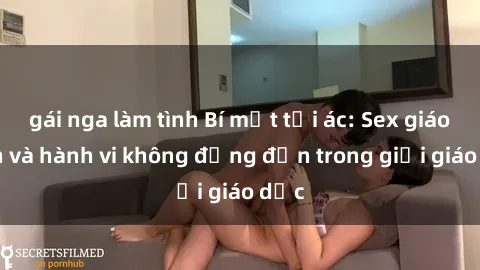 gái nga làm tình Bí mật tội ác: Sex giáo viên và hành vi không đứng đắn trong giới giáo dục