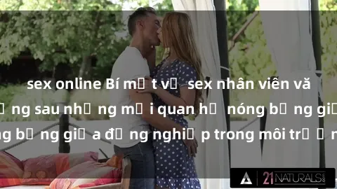 sex online Bí mật về sex nhân viên văn phòng: Sự thật đằng sau những mối quan hệ nóng bỏng giữa đồng nghiệp trong môi trường làm việc.