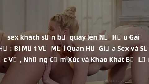 sex khách sạn bị quay lén Nữ Hầu Gái và Cuộc Sống Của Họ: Bí Mật Về Mối Quan Hệ Giữa Sex và Sự Phục Vụ, Những Cảm Xúc và Khao Khát Bị Lẫn Lộn Trong Lĩnh Vực Này.