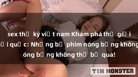 sex thư ký việt nam Khám phá thế giới phim sex ngoại quốc: Những bộ phim nóng bỏng không thể bỏ qua!
