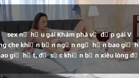 sex nữ hầu gái Khám phá vẻ đẹp gái Việt Nam nude không che khiến bạn ngẩn ngơ hơn bao giờ hết, đủ sức khiến bạn xiêu lòng đến ngất ngây
