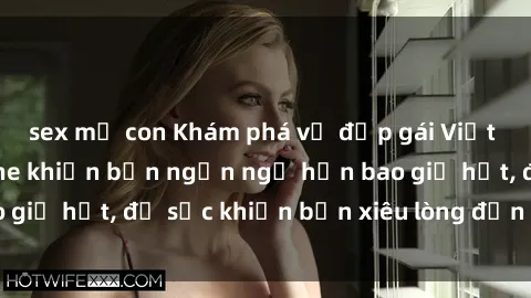 sex mẹ con Khám phá vẻ đẹp gái Việt Nam nude không che khiến bạn ngẩn ngơ hơn bao giờ hết, đủ sức khiến bạn xiêu lòng đến ngất ngây