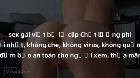 sex gái việt bị lộ clip Chất lượng phim sex cập nhật mới nhất, không che, không virus, không quảng cáo, đảm bảo an toàn cho người xem, thỏa mãn nhu cầu tình dục của bạn.