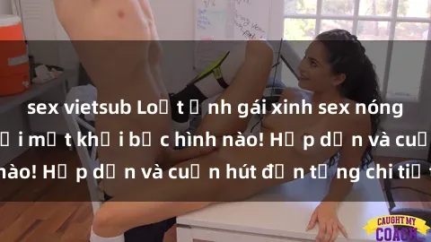 sex vietsub Loạt ảnh gái xinh sex nóng bỏng, không thể rời mắt khỏi bức hình nào! Hấp dẫn và cuốn hút đến từng chi tiết.