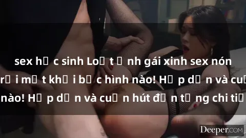 sex học sinh Loạt ảnh gái xinh sex nóng bỏng, không thể rời mắt khỏi bức hình nào! Hấp dẫn và cuốn hút đến từng chi tiết.