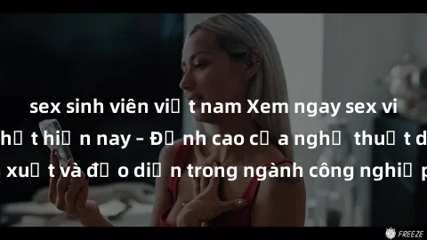 sex sinh viên việt nam Xem ngay sex video Việt Nam hot nhất hiện nay – Đỉnh cao của nghệ thuật diễn xuất và đạo diễn trong ngành công nghiệp phim người lớn tại đây!