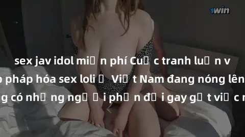 sex jav idol miễn phí Cuộc tranh luận về việc có nên hợp pháp hóa sex loli ở Việt Nam đang nóng lên. Đồng thời, cũng có những người phản đối gay gắt việc này vì lo ngại về tác động tiêu cực lên trẻ em