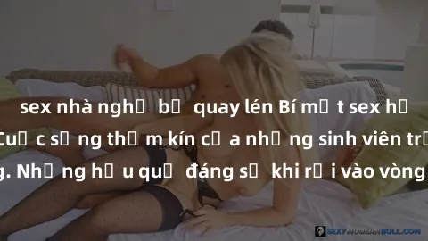sex nhà nghỉ bị quay lén Bí mật sex học sinh không che: Cuộc sống thầm kín của những sinh viên trẻ trên trường. Những hậu quả đáng sợ khi rơi vào vòng xoáy của tình dục từ tuổi mới lớn.