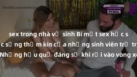 sex trong nhà vệ sinh Bí mật sex học sinh không che: Cuộc sống thầm kín của những sinh viên trẻ trên trường. Những hậu quả đáng sợ khi rơi vào vòng xoáy của tình dục từ tuổi mới lớn.