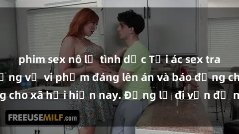 phim sex nô lệ tình dục Tội ác sex tra tấn Việt Nam: những vụ vi phạm đáng lên án và báo động cho xã hội hiện nay. Đừng lờ đi vấn đề nghiêm trọng này!
