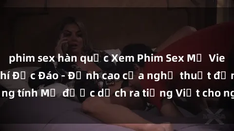 phim sex hàn quốc Xem Phim Sex Mỹ Vietsub Online Miễn Phí Độc Đáo - Đỉnh cao của nghệ thuật đồng tính Mỹ được dịch ra tiếng Việt cho người xem hiểu rõ hơn.