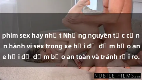 phim sex hay nhất Những nguyên tắc cần nhớ khi thực hiện hành vi sex trong xe hơi để đảm bảo an toàn và tránh rủi ro.