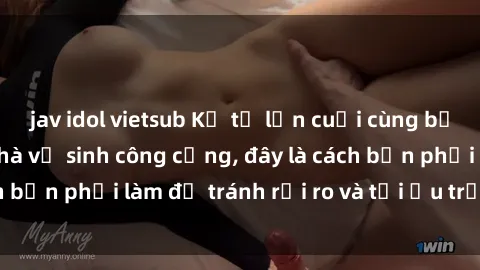 jav idol vietsub Kể từ lần cuối cùng bạn thực hành sex nhà vệ sinh công cộng, đây là cách bạn phải làm để tránh rủi ro và tối ưu trải nghiệm.