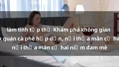 làm tình tập thể Khám phá không gian độc đáo tại sex quán cà phê hấp dẫn, nơi thỏa mãn cả hai niềm đam mê