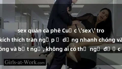 sex quán cà phê Cuộc 'sex' trong thang máy: Khi sự kích thích tràn ngập ở dạng nhanh chóng và bất ngờ, không ai có thể ngờ được điều gì sẽ xảy ra!