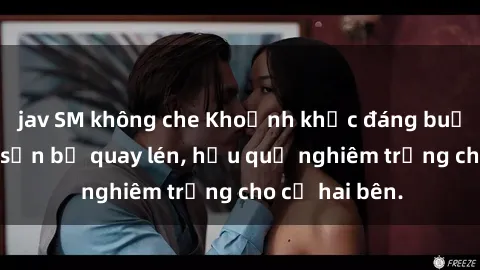 jav SM không che Khoảnh khắc đáng buồn: Sex khách sạn bị quay lén, hậu quả nghiêm trọng cho cả hai bên.