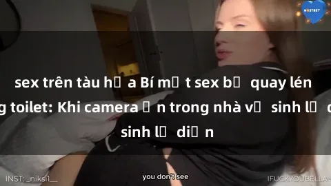 sex trên tàu hỏa Bí mật sex bị quay lén trong toilet: Khi camera ẩn trong nhà vệ sinh lộ diện