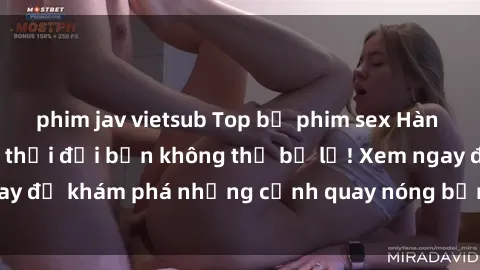 phim jav vietsub Top bộ phim sex Hàn Quốc hot nhất mọi thời đại bạn không thể bỏ lỡ! Xem ngay để khám phá những cảnh quay nóng bỏng, đầy nghẹt thở!