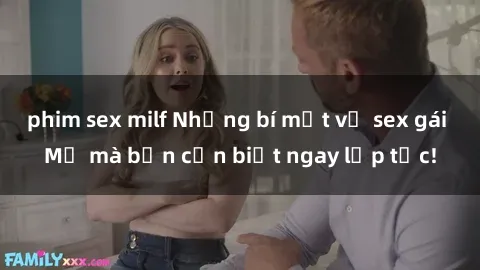 phim sex milf Những bí mật về sex gái Mỹ mà bạn cần biết ngay lập tức!