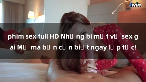 phim sex full HD Những bí mật về sex gái Mỹ mà bạn cần biết ngay lập tức!