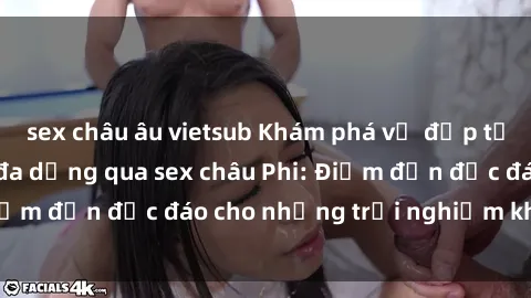 sex châu âu vietsub Khám phá vẻ đẹp tự nhiên và văn hóa đa dạng qua sex châu Phi: Điểm đến độc đáo cho những trải nghiệm khó quên